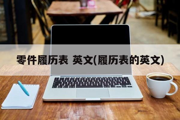零件履历表 英文(履历表的英文)